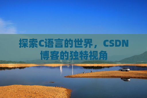 探索C语言的世界,CSDN博客的独特视角